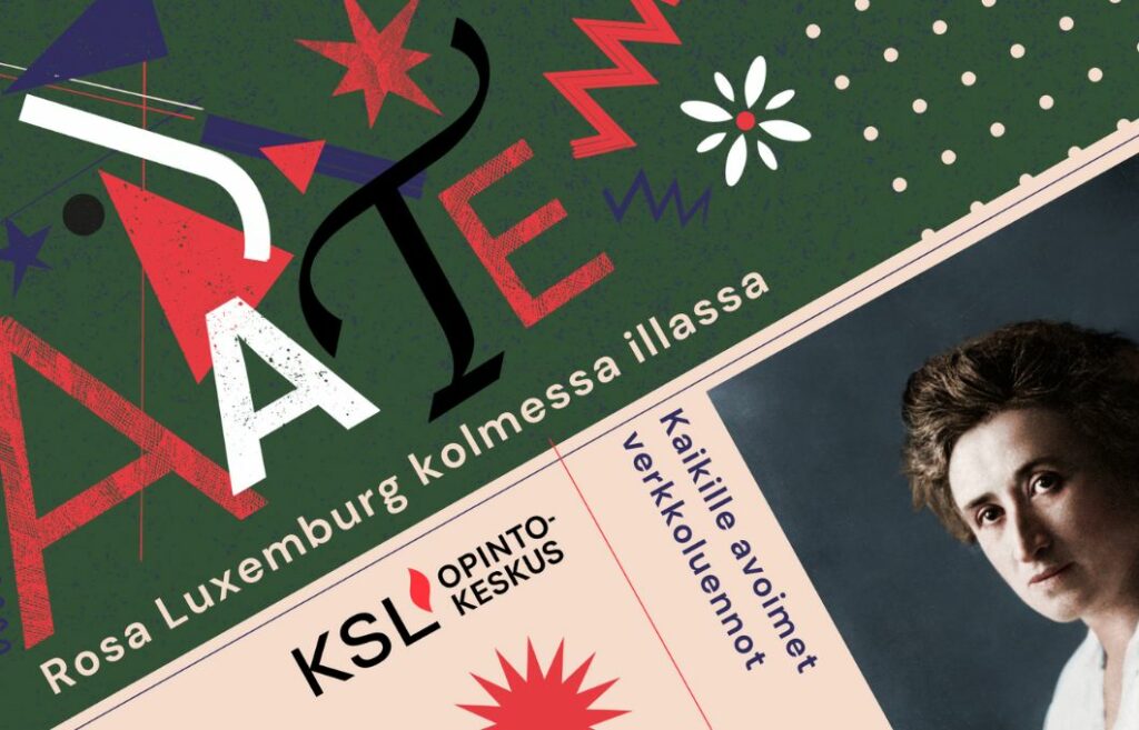 Kollaasi, jossa lukee aate, Rosa Luxemburg kolmessa illassa, kaikille avoimet verkkoluennot. Kollaasissa on kuva Rosa Luxemburgista, KSL-opintokeskuksen logo ja koriste-elementtejä.
